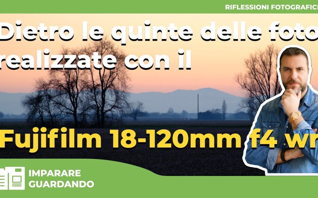 Dietro le quinte delle mie foto | Fujifilm XF 18-120mm PZ WR  + X-T5 (prova sul campo)