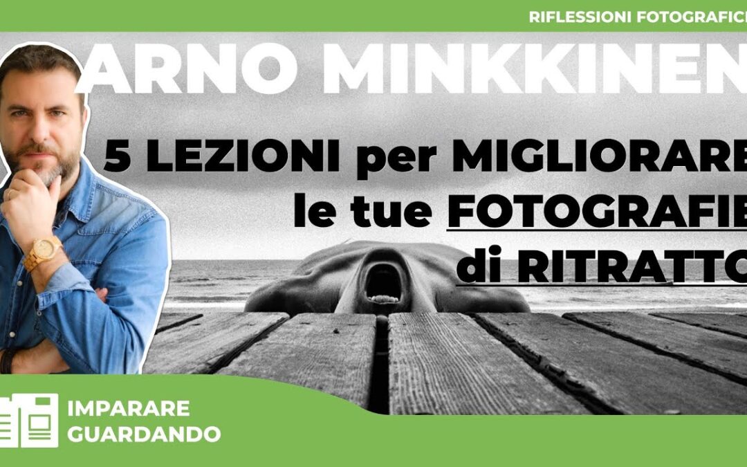 ARNO MINKKINEN : 5 LEZIONI PER MGLIORARE LE TUE FOTOGRAFIE DI RITRATTO