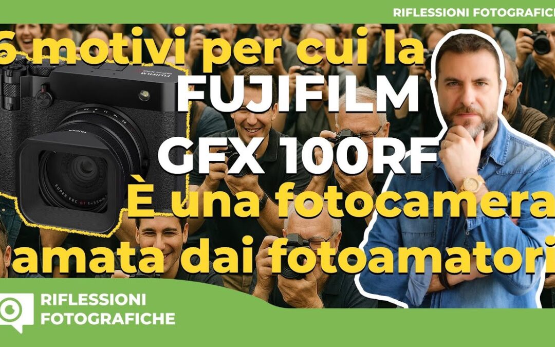 6 MOTIVI PER I QUALI LA FUJIFILM GFX 100RF E’ UNA FOTOCAMERA AMATA DAI FOTO AMATORI