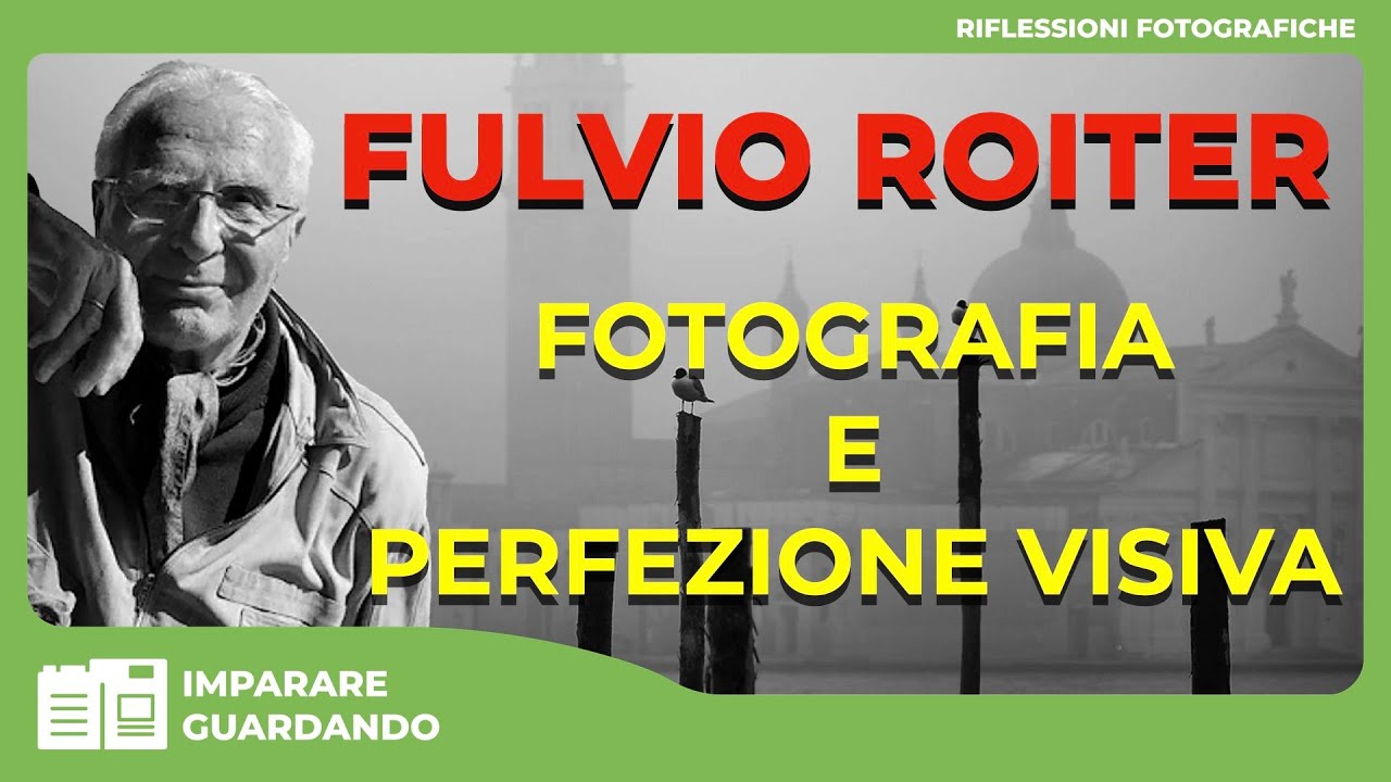 FULVIO ROITER  : FOTOGRAFIA E PERFEZIONE VISIVA – I GRANDI INSEGNAMENTI DI UN MAESTRO