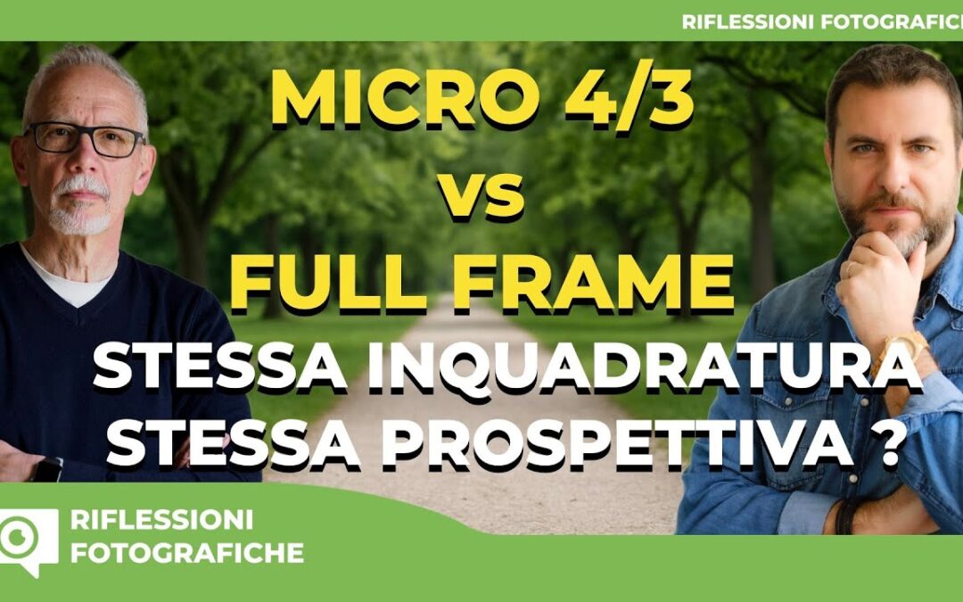 MICRO 4/3 vs FULL FRAME : STESSA INQUADRATURA STESSA PROSPETTIVA ?
