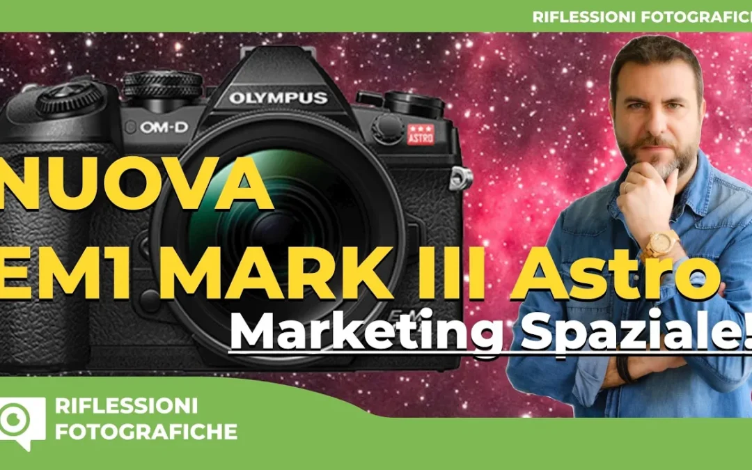 OLYMPUS EM1 MARK III ASTRO – UN MARKETING STELLARE!
