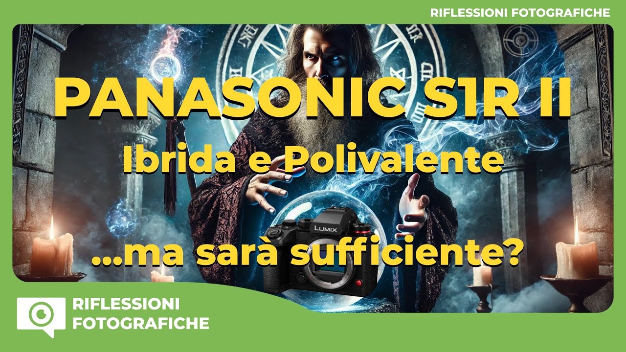 PANASONIC S1R II IBRIDA E POLIVALENTE.., MA SARA’ SUFFICIENTE?