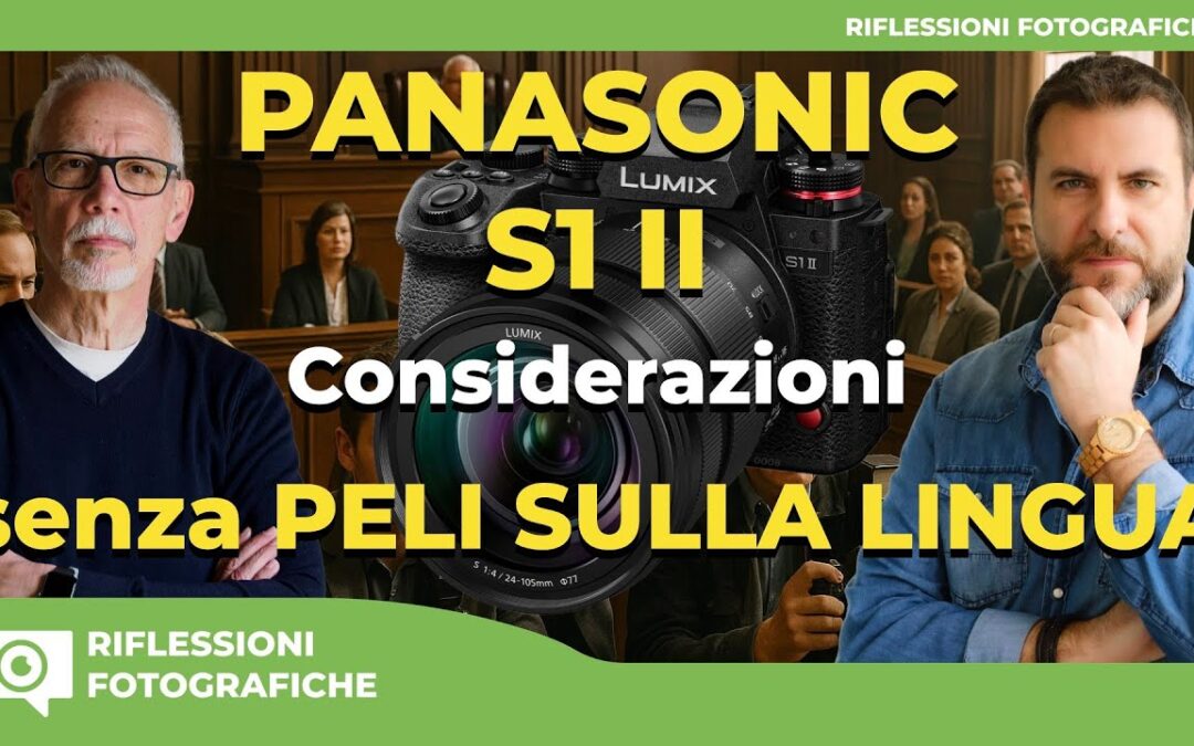 PANASONIC S1 II : CONSIDERAZIONI SENZA PELI SULLA LINGUA