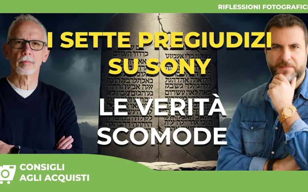 I SETTE PREGIUDIZI SU SONY : la verità che ogni fotografo dovrebbe conoscere