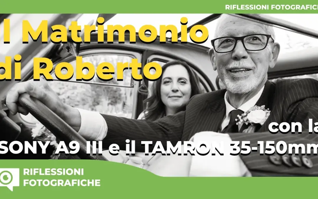 Il Matrimonio di Roberto con la Sony A9 III e il Tamron 35-150mm f/2-2.8