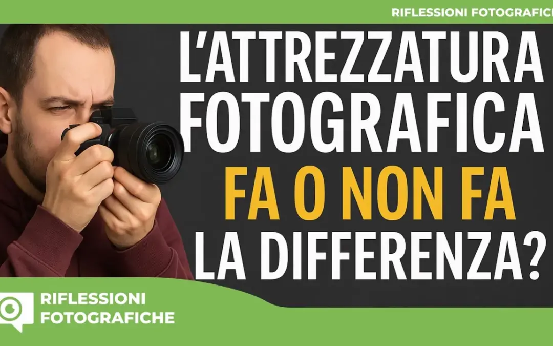 L’ATTREZZATURA FOTOGRAFICA FA O NON FA LA DIFFERENZA?