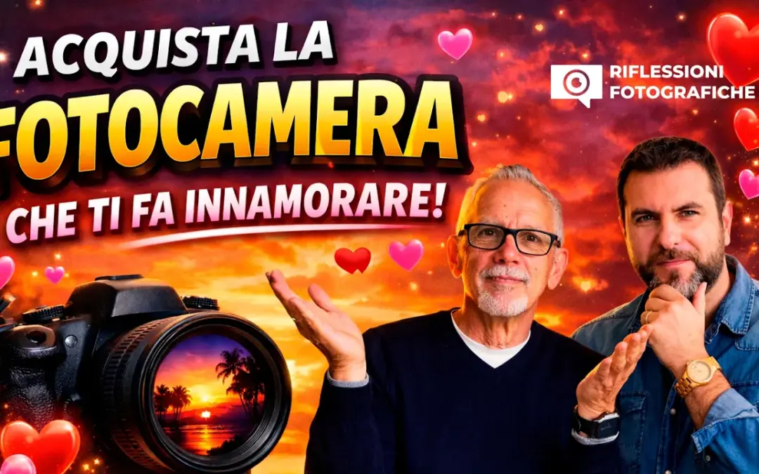 Smetti di guardare le specifiche: ACQUISTA LA FOTOCAMERA CHE TI FA INNAMORARE !