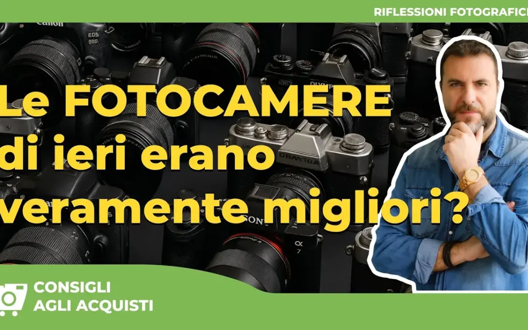 LE FOTOCAMERE DI UN TEMPO ERANO MIGLIORI… MA SIAMO DAVVERO SICURI?