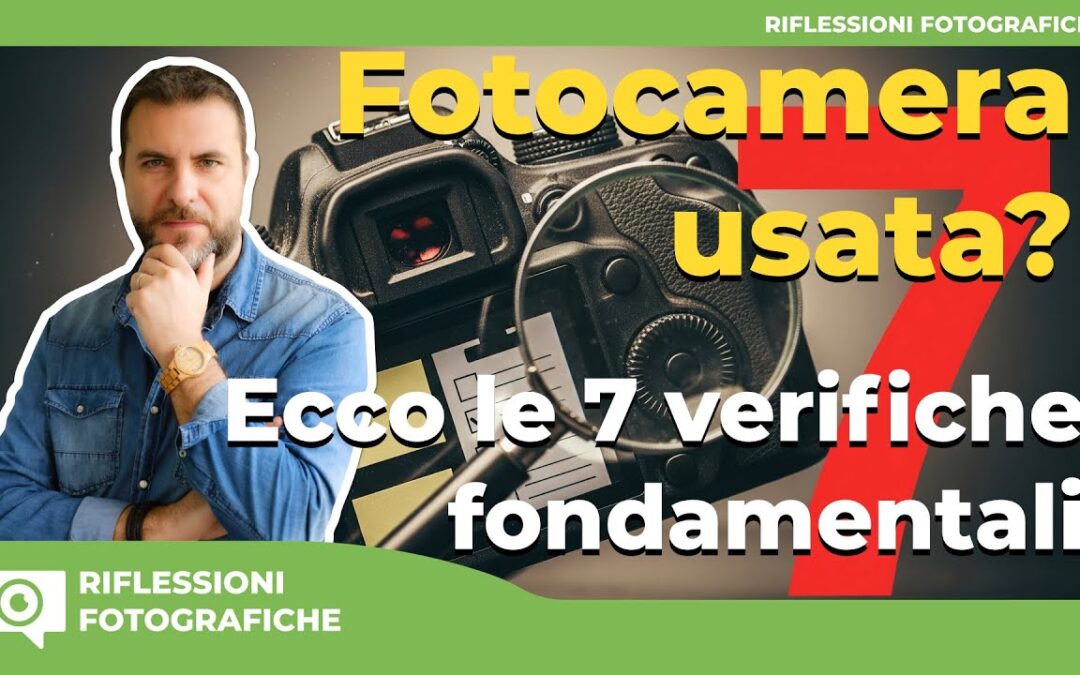 Fotocamera usata? Ecco le 7 verifiche fondamentali