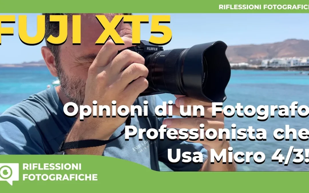 FUJI XT5 – OPINIONI DI UN FOTOGRAFO PROFESSIONISTA CHE USA MICRO 4/3