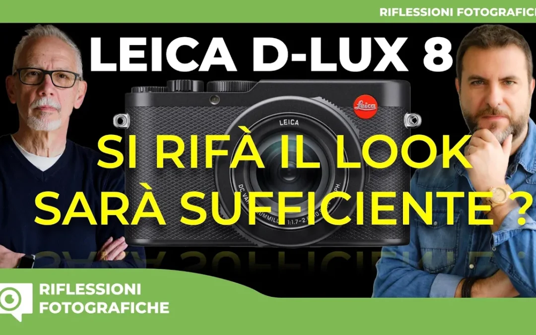 LEICA D-LUX 8 : SI RIFÀ IL LOOK – SARÀ SUFFICIENTE ?