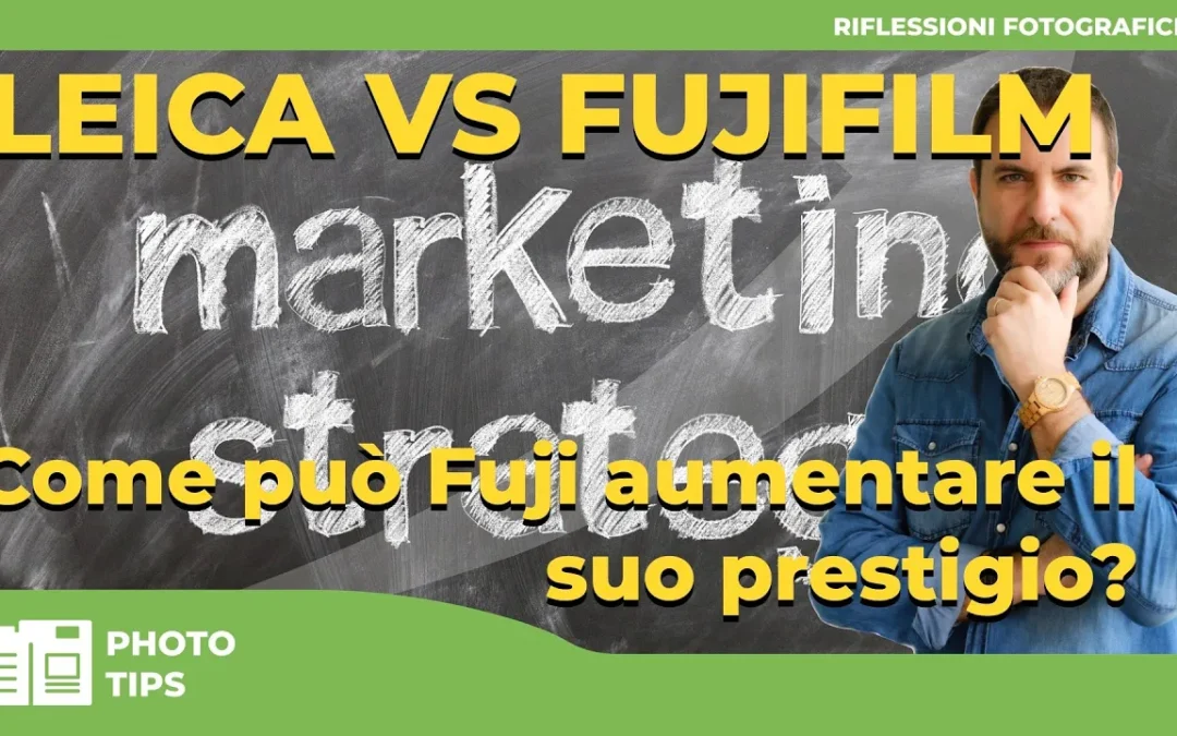 Leica vs Fuji : Strategie di Marketing a Confronto e Come Fuji Può Aumentare il Suo Prestigio