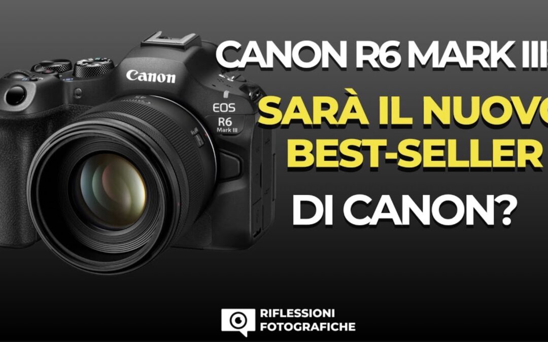 Canon R6 Mark III: sarà il nuovo best-seller di Canon?