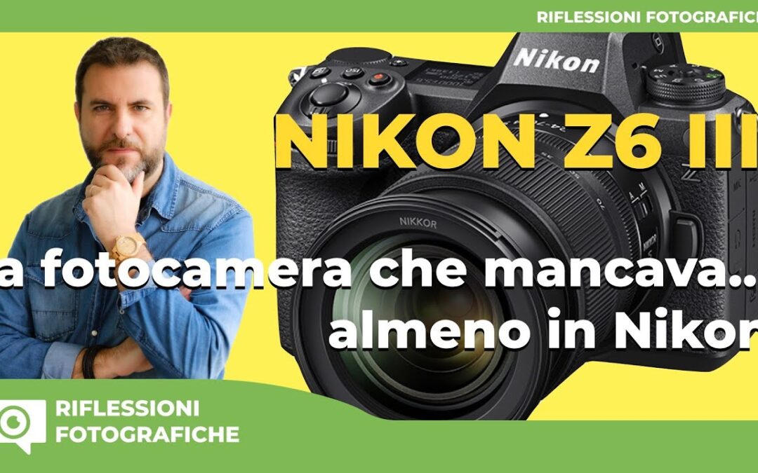 NUOVA NIKON Z6 III – la fotocamera che mancava.., almeno in casa Nikon!