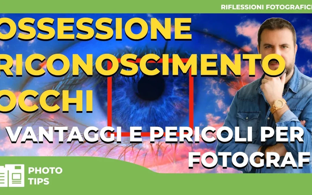 OSSESSIONE RICONOSCIMENTO OCCHI – Vantaggi e Pericoli per i Fotografi
