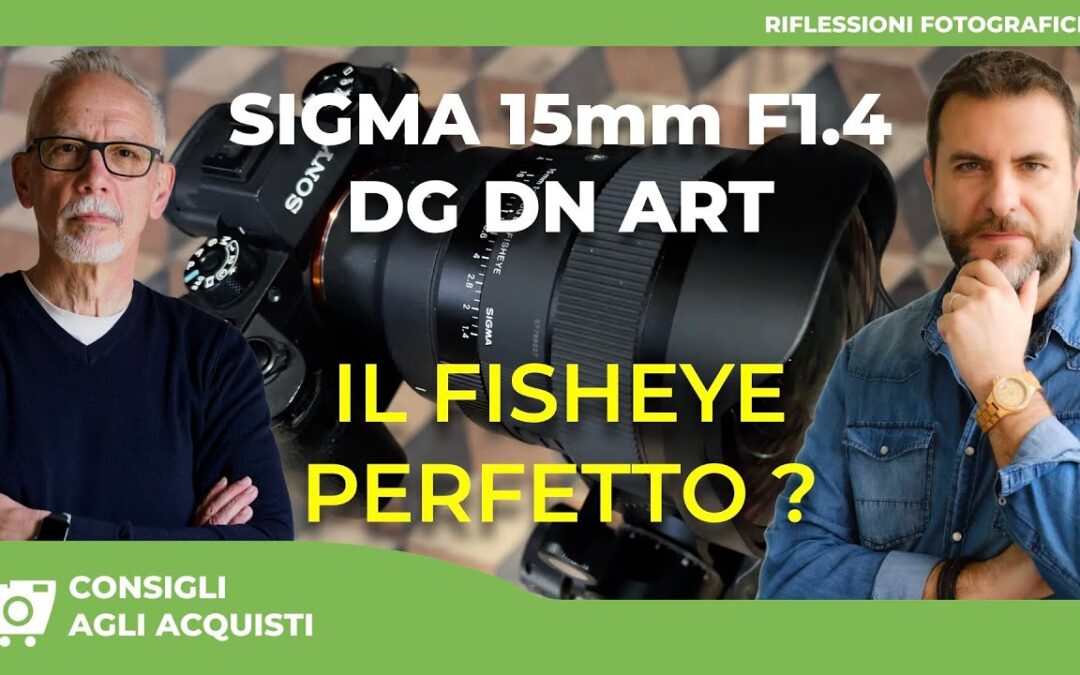SIGMA 15mm F1.4 DG DN DIAGONAL FISHEYE ART : il migliore sul mercato? IL NOSTRO PUNTO DI VISTA