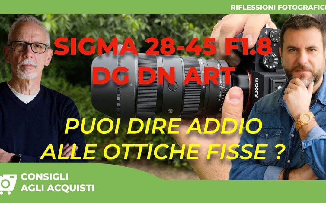 SIGMA 28-45mm F1.8 DG DN Art : PUOI DIRE ADDIO ALLE OTTICHE FISSE ?