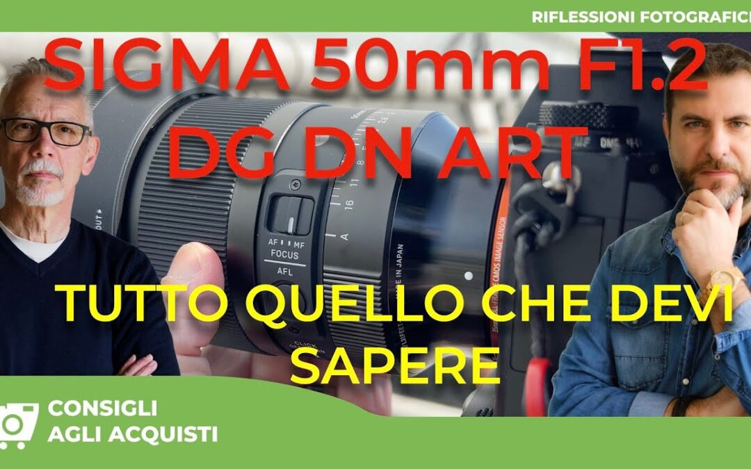 SIGMA 50mm F1.2 DG DN ART : TUTTO QUELLO CHE DEVI SAPERE