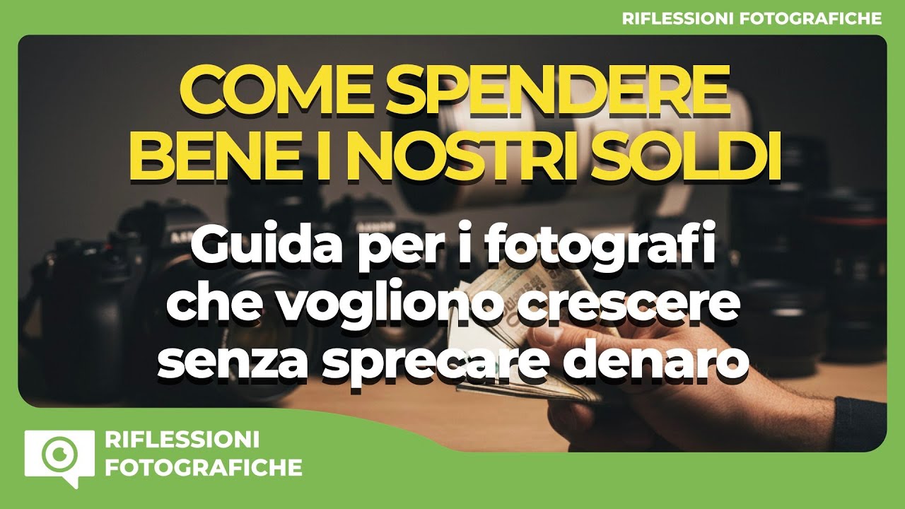 COME SPENDERE BENE I NOSTRI SOLDI : Per i fotografi che vogliono crescere senza sprecare denaro