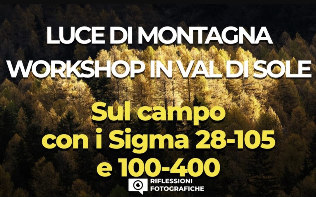 LUCE DI MONTAGNA WORKSHOP IN VAL DI SOLE  Con i Sigma 28-105mm f2.8 e Sigma 100-400mm f5-6.3