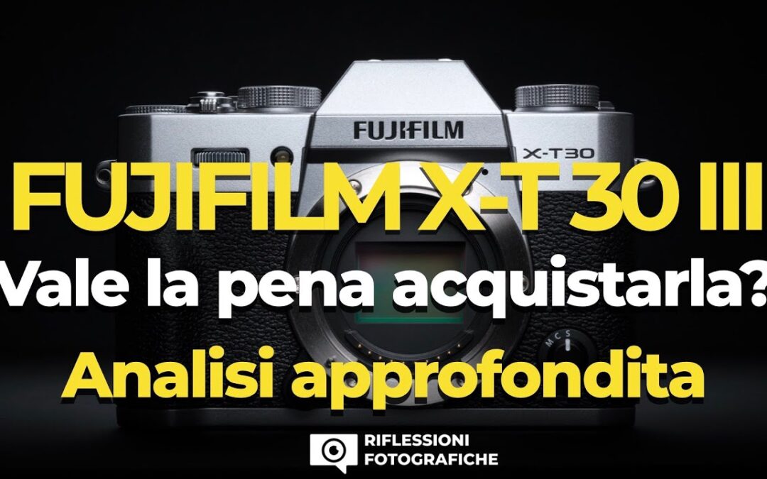 FUJIFILM X-T30 III : Vale la pena acquistarla? Analisi approfondita