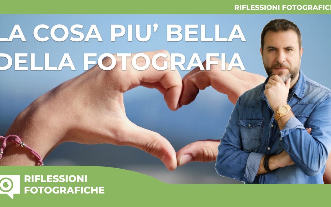 LA COSA PIU’ BELLA DELLA FOTOGRAFIA, SAI QUALE E’?