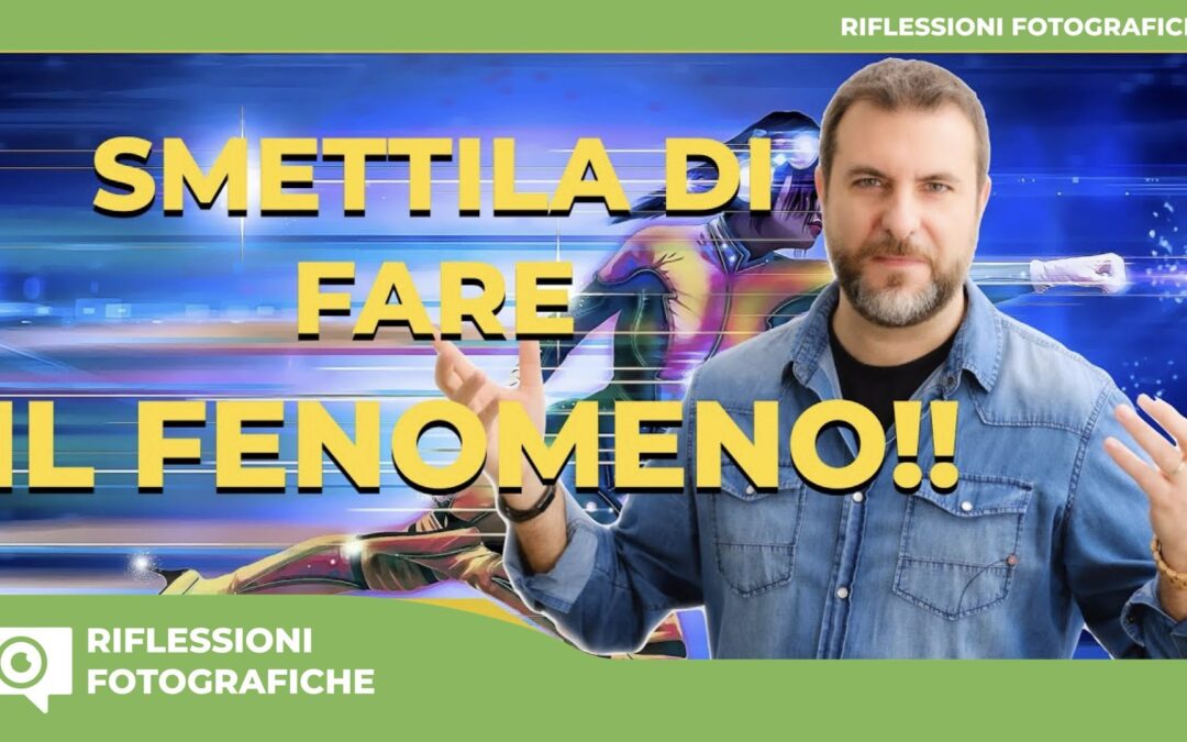 SMETTILA DI FARE IL FENOMENO