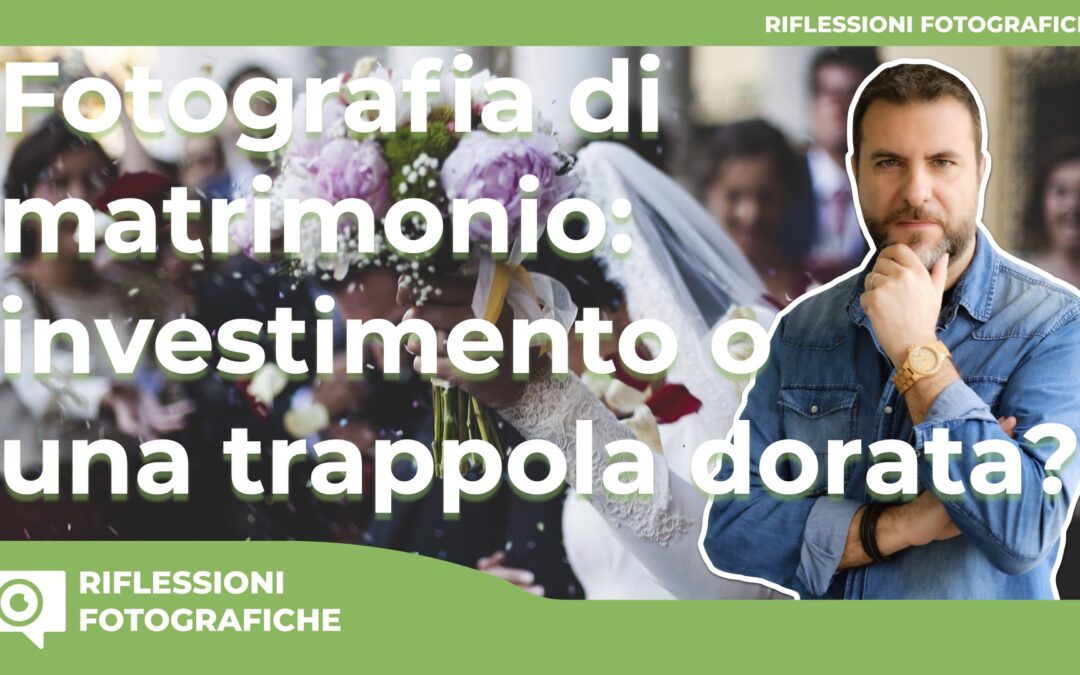 FOTOGRAFIA DI MATRIMONIO : un investimento di tempo o una trappola dorata?