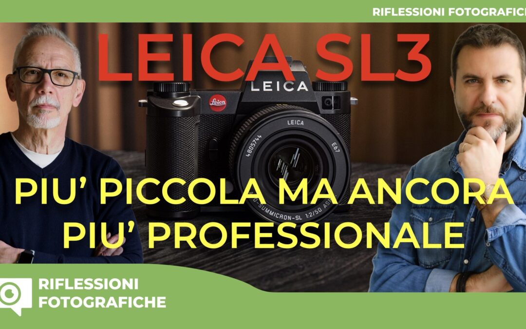 LEICA SL3 : PIU’ PICCOLA MA ANCORA PIU’ PROFESSIONALE – COSA NE PENSATE VOI ?